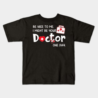 Be Nice to Me I Might Be Your Doctor One Day Kids T-Shirt